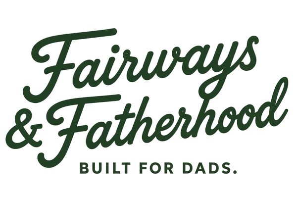 Fairways & Fatherhood